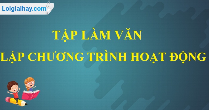 Tập làm văn: Lập chương trình hoạt động trang 32 SGK Tiếng Việt 5 tập 2>