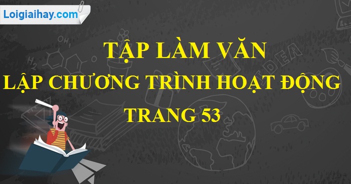 Tập làm văn: Lập chương trình hoạt động trang 53 SGK Tiếng Việt 5 tập 2>