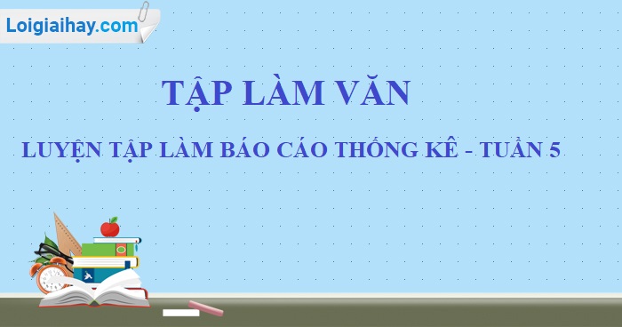 Tập làm văn: Luyện tập làm báo cáo thống kê trang 51 SGK Tiếng Việt 5 tập 1>