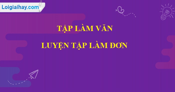 Tập làm văn: Luyện tập làm đơn trang 59 SGK Tiếng Việt lớp 5 tập 1>