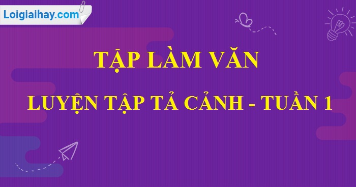 Tập làm văn: Luyện tập tả cảnh trang 14 SGK Tiếng Việt 5 tập 1>