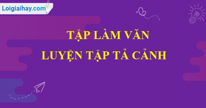 Tập làm văn: Luyện tập tả cảnh trang 34 SGK Tiếng Việt 5 tập 1>