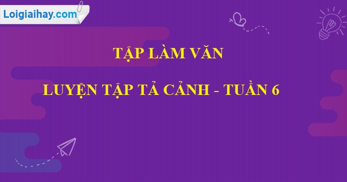 Tập làm văn: Luyện tập tả cảnh trang 62 SGK Tiếng Việt 5 tập 1>