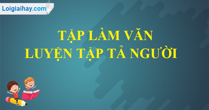 Tập làm văn: Luyện tập tả người (tả hoạt động) trang 150 SGK Tiếng Việt 5 tập 1>