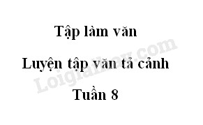 Tập làm văn: Luyện tập văn tả cảnh trang 83 SGK Tiếng Việt lớp 5 tập 1>