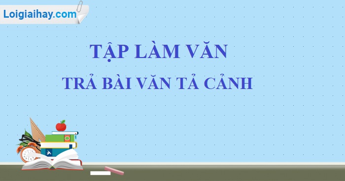 Tập làm văn: Trả bài văn tả cảnh trang 53 SGK Tiếng Việt 5 tập 1>