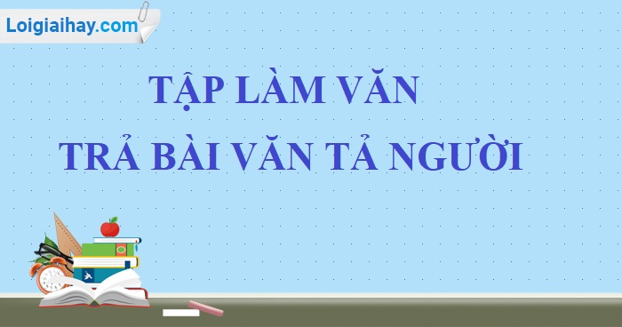 Tập làm văn: Trả bài văn tả người trang 34 SGK Tiếng Việt 5 tập 2>