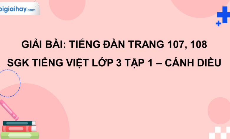 Tiếng đàn trang 107, 108 SGK Tiếng Việt 3 tập 1 Cánh diều>