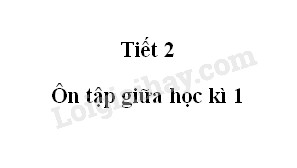 Tiết 2 - Ôn tập giữa học kì 1 trang 95, 96 SGK Tiếng Việt lớp 5 tập 1>