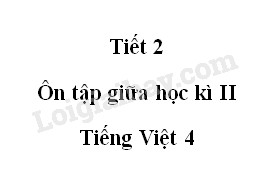 Tiết 2 - Ôn tập giữa học kì II trang 95 SGK Tiếng Việt 4 tập 2>