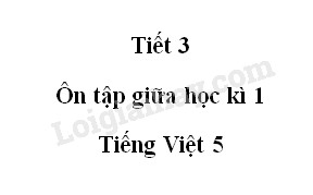 Tiết 3 - Ôn tập giữa học kì 1 trang 96 SGK Tiếng Việt lớp 5 tập 1>