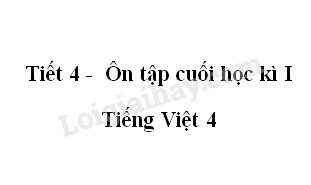 Tiết 4 - Ôn tập cuối học kì I trang 174 SGK Tiếng Việt 4 tập 1>