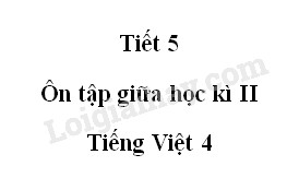 Tiết 5 - Ôn tập giữa học kì II trang 97 SGK Tiếng Việt 4 tập 2>