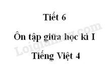 Tiết 6 - Ôn tập giữa học kì I trang 99 SGK Tiếng Việt 4 tập 1>