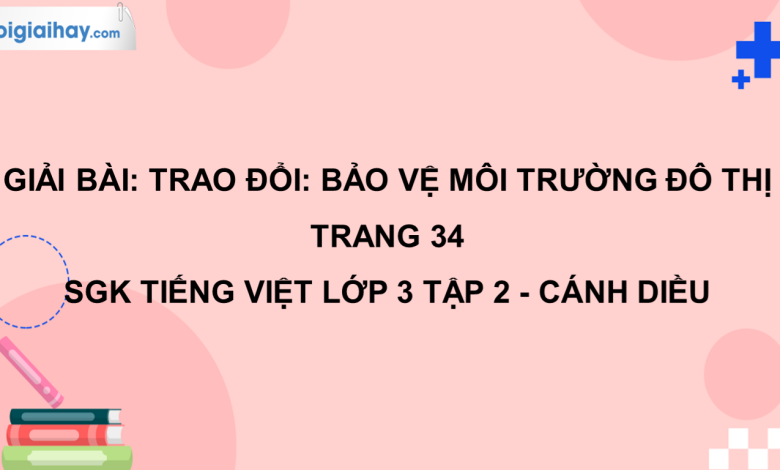 Trao đổi: Bảo vệ môi trường đô thị trang 34 SGK Tiếng Việt 3 tập 2 Cánh diều>