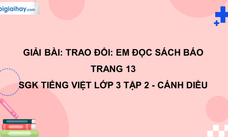 Trao đổi: Em đọc sách báo trang 13 SGK Tiếng Việt 3 tập 2 Cánh diều>