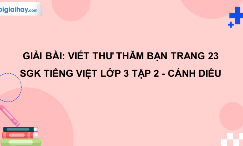 Viết thư thăm bạn trang 23 SGK Tiếng Việt 3 tập 2 Cánh diều>