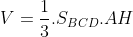 V = \frac{1}{3}.S_{BCD}.AH