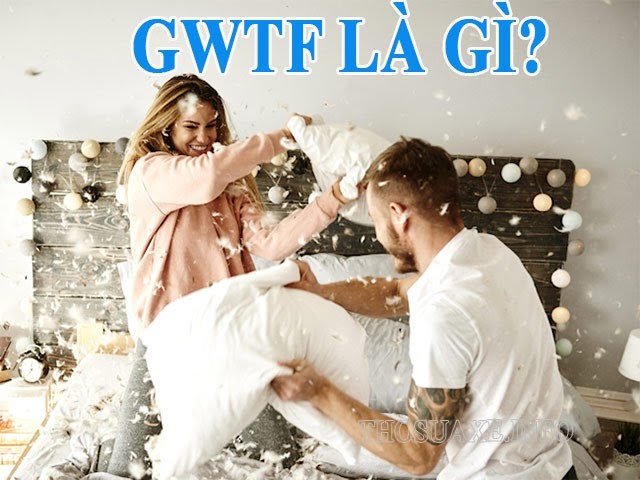 GWTF là gì? GWTF là viết tắt của từ gì?
