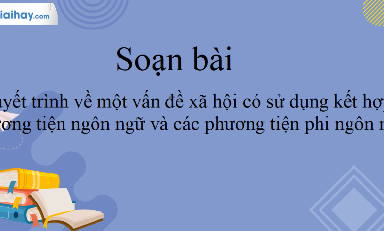 Soạn bài Nói và nghe Thuyết trình về một vấn đề xã hội có sử dụng kết hợp phương tiện ngôn ngữ và các phương tiện phi ngôn ngữ SGK Ngữ Văn 10 tập 2 Kết nối tri thức - siêu ngắn>