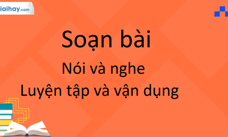 Soạn bài Nói và nghe - Luyện tập và vận dụng - Ôn tập Học kì 1 SGK Ngữ Văn 10 HK1 Kết nối tri thức - siêu ngắn>