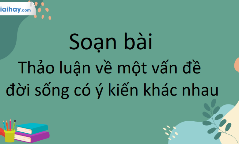 Soạn bài Nói và nghe Thảo luận về một vấn đề đời sống có ý kiến khác nhau SGK Ngữ Văn 10 tập 1 Kết nối tri thức - siêu ngắn>