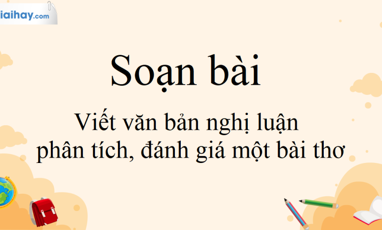 Soạn bài Viết văn bản nghị luận phân tích, đánh giá một bài thơ SGK Ngữ Văn 10 tập 1 Kết nối tri thức - siêu ngắn>