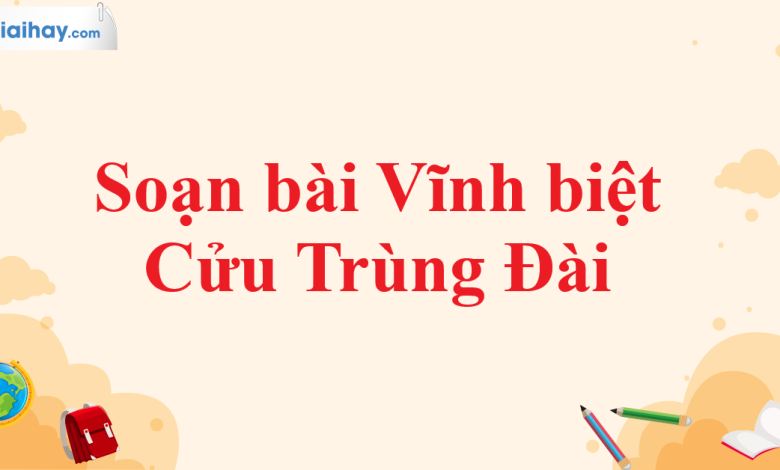 Soạn bài Vĩnh biệt Cửu Trùng Đài SGK Ngữ văn 11 tập 1 Chân trời sáng tạo - chi tiết>