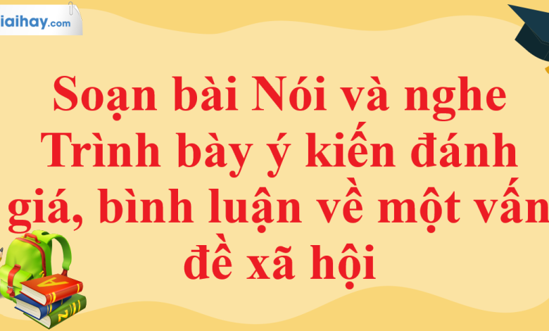 Soạn bài Nói và nghe Trình bày ý kiến đánh giá, bình luận về một vấn đề xã hội SGK Ngữ văn 11 tập 1 Chân trời sáng tạo - chi tiết>