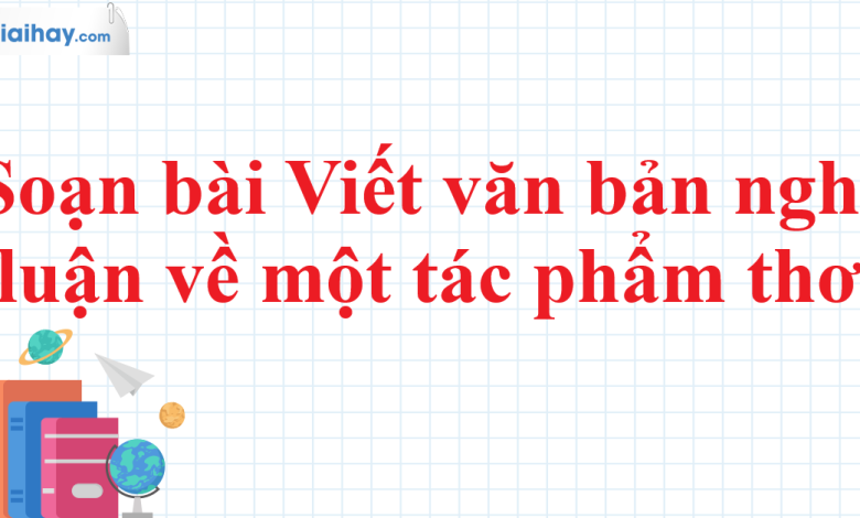 Soạn bài Viết văn bản nghị luận về một tác phẩm thơ SGK Ngữ văn 11 tập 1 Kết nối tri thức - chi tiết>