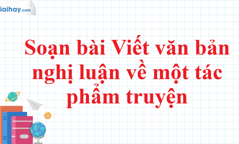 Soạn bài Viết văn bản nghị luận về một tác phẩm truyện SGK Ngữ văn 11 tập 1 Kết nối tri thức - chi tiết>