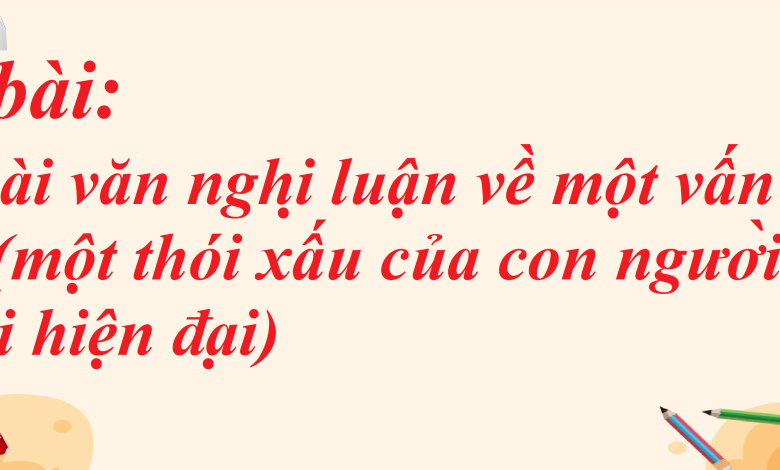 Soạn bài Viết bài văn nghị luận về một vấn đề đời sống (một thói xấu của con người trong xã hội hiện đại) SGK Ngữ văn 8 tập 1 Kết nối tri thức - chi tiết>