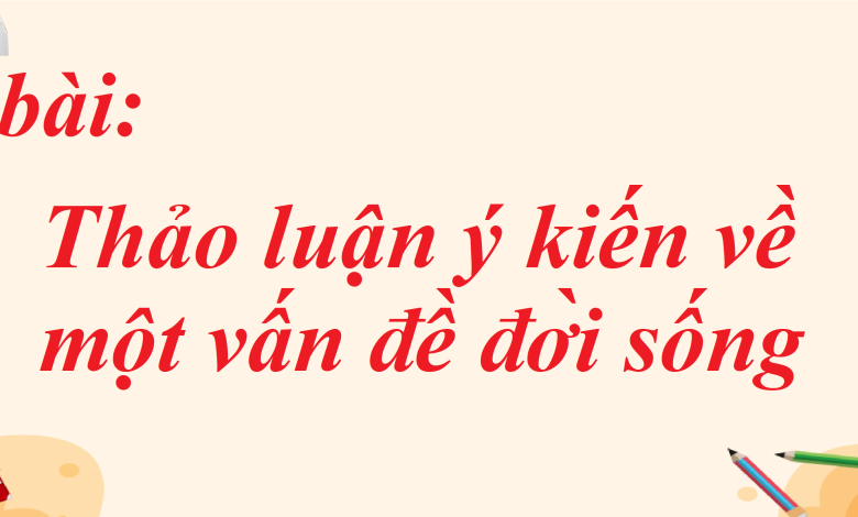 Soạn bài Thảo luận ý kiến về một vấn đề đời sống SGK Ngữ văn 8 tập 1 Chân trời sáng tạo - chi tiết>