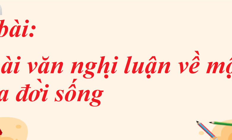 Soạn bài Viết bài văn nghị luận về một vấn đề của đời sống SGK Ngữ văn 8 tập 1 Chân trời sáng tạo - chi tiết>