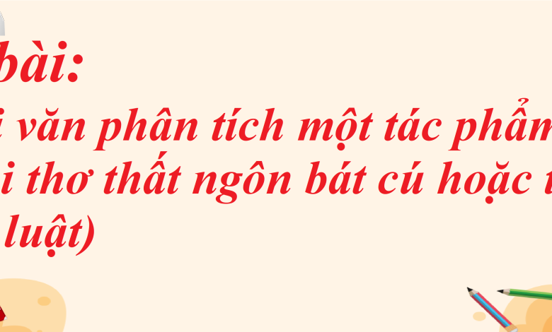 Soạn bài Viết bài văn phân tích một tác phẩm văn học (bài thơ thất ngôn bát cú hoặc tứ tuyệt Đường luật) SGK Ngữ văn 8 tập 1 Kết nối tri thức - chi tiết>