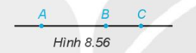 Hình 8.56 thể hiện các quan hệ nào nếu nói về: Ba điểm A, B và C (ảnh 1)