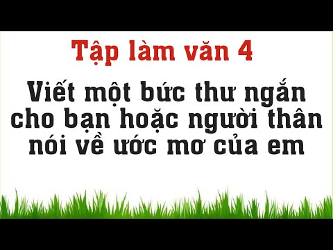 Viết một bức thư ngắn (khoảng 10 dòng) cho bạn hoặc người thân nói về ước  mơ của em 