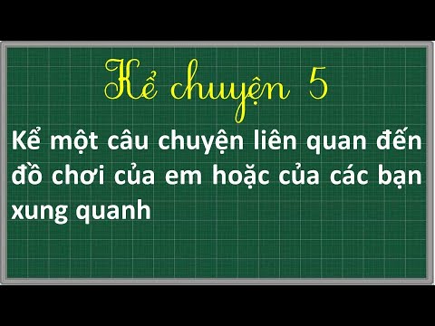 Kể một câu chuyện liên quan đến đồ chơi của em hoặc của các bạn xung quanh