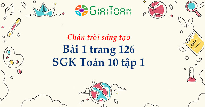 Bài 1 trang 126 Toán 10 tập 1 SGK Chân trời sáng tạo