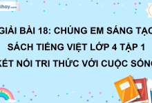 Bài 18: Chúng em sáng tạo trang 84 SGK Tiếng Việt lớp 4 tập 1 Kết nối tri thức với cuộc sống>