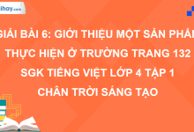 Bài 6: Giới thiệu một sản phẩm thực hiện ở trường trang 132 SGK Tiếng Việt 4 tập 1 Chân trời sáng tạo>