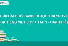 Buổi sáng đi học trang 126 SGK Tiếng Việt 4 tập 1 Cánh diều>