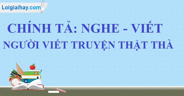 Chính tả: Người viết truyện thật thà trang 56 SGK Tiếng Việt 4 tập 1>