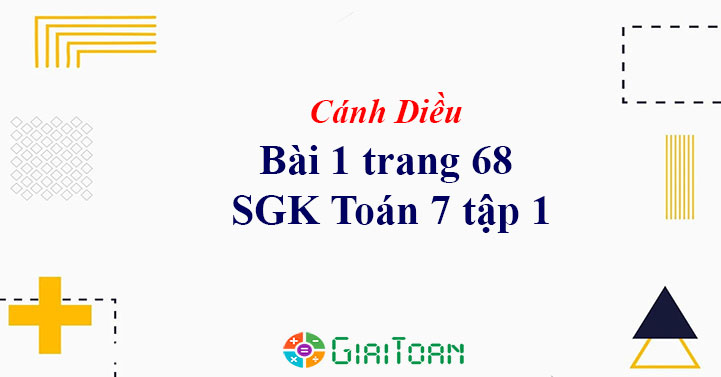 Bài 1 trang 68 Toán 7 tập 1 SGK Cánh Diều