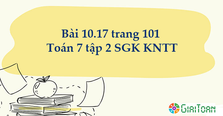 Bài 10.17 trang 101 Toán 7 tập 2 SGK Kết nối tri thức với cuộc sống