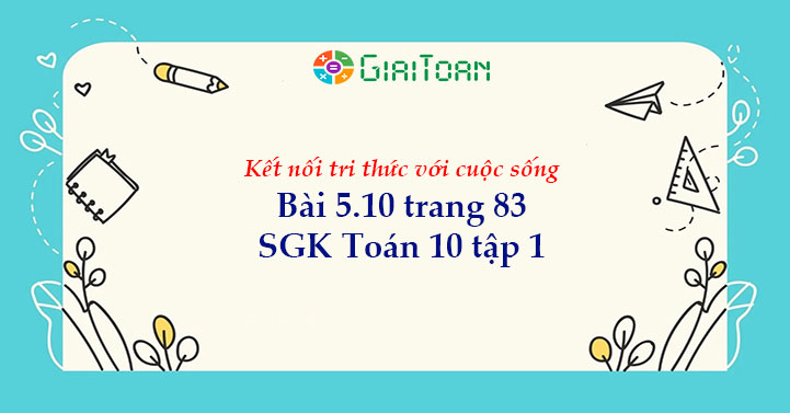 Bài 5.10 trang 83 Toán 10 tập 1 SGK Kết nối tri thức với cuộc sống