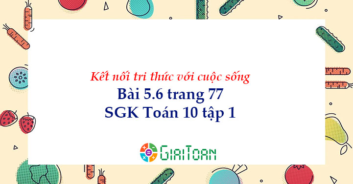 Bài 5.6 trang 77 Toán 10 tập 1 SGK Kết nối tri thức với cuộc sống