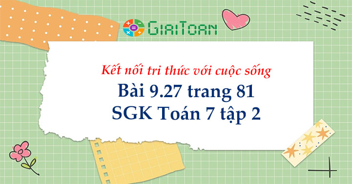 Bài 9.27 trang 81 Toán 7 tập 2 SGK Kết nối tri thức với cuộc sống