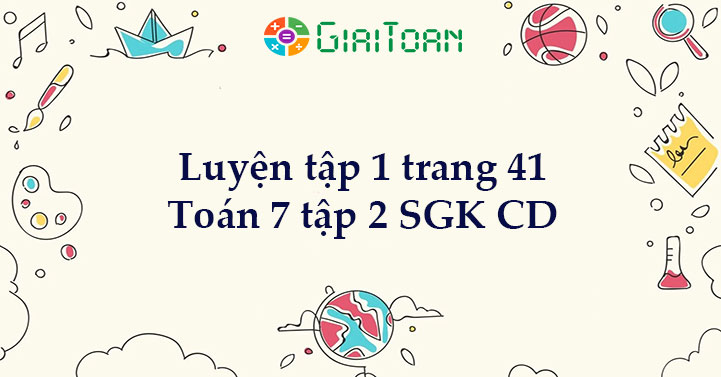 Luyện tập 1 trang 41 Toán 7 tập 2 SGK Cánh Diều