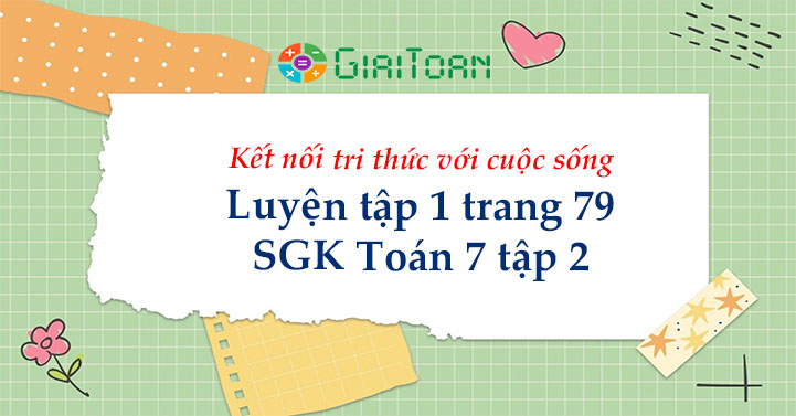 Luyện tập 1 trang 79 Toán 7 tập 2 SGK Kết nối tri thức với cuộc sống